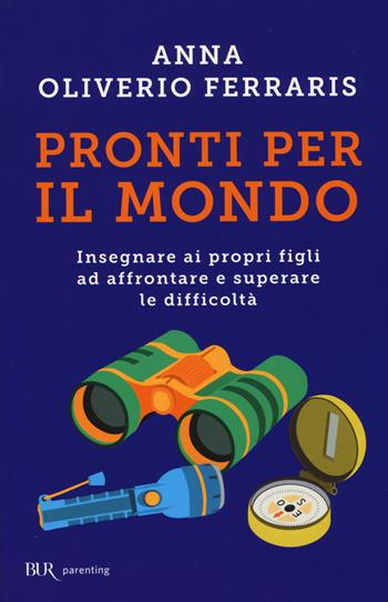 Pronti per il mondo. Insegnare ai propri figli ad affrontare e superare le difficoltà - Anna Oliverio Ferraris - Libro Rizzoli 2015, BUR Parenting | Libraccio.it