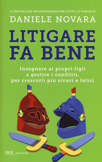 Litigare fa bene. Insegnare ai propri figli a gestire i conflitti, per crescerli più sicuri e felici - Daniele Novara - Libro Rizzoli 2015, BUR Parenting | Libraccio.it