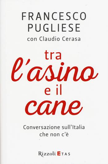 Tra l'asino e il cane. Conversazione sull'Italia che non c'è - Francesco Pugliese, Claudio Cerasa - Libro Rizzoli 2015 | Libraccio.it
