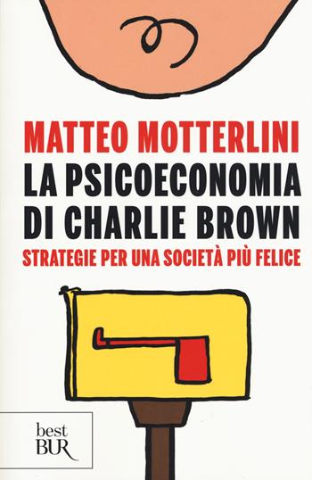 La psicoeconomia di Charlie brown. Strategie per una società più felice - Matteo Motterlini - Libro Rizzoli 2015, BUR Best BUR | Libraccio.it