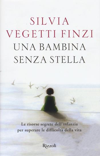 Una bambina senza stella. Le risorse segrete dell'infanzia per superare le difficoltà della vita - Silvia Vegetti Finzi - Libro Rizzoli 2015, Saggi italiani | Libraccio.it