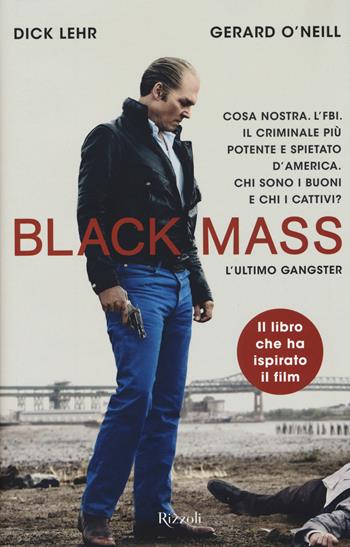 Black Mass. L'ultimo gangster - Dick Lehr, Gerard O'Neill - Libro Rizzoli 2015 | Libraccio.it