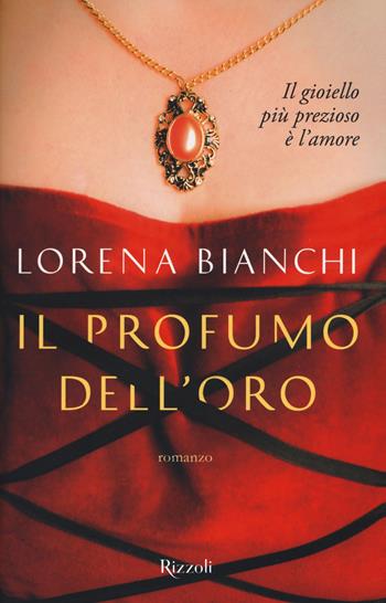 Il profumo dell'oro - Lorena Bianchi - Libro Rizzoli 2016, Rizzoli narrativa | Libraccio.it