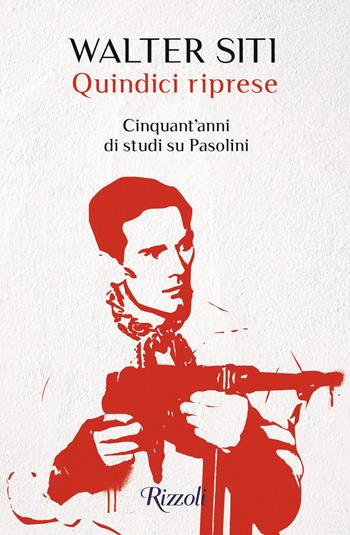 Quindici riprese. Cinquant'anni di studi su Pasolini - Walter Siti - Libro Rizzoli 2022, Scala italiani | Libraccio.it