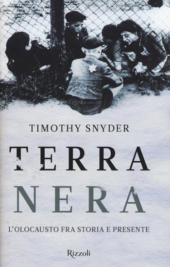 Terra nera. L'olocausto fra storia e presente - Timothy Snyder - Libro Rizzoli 2015, Saggi stranieri | Libraccio.it