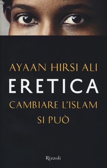 Eretica. Cambiare l'Islam si può - Ayaan Hirsi Ali - Libro Rizzoli 2015, Saggi stranieri | Libraccio.it