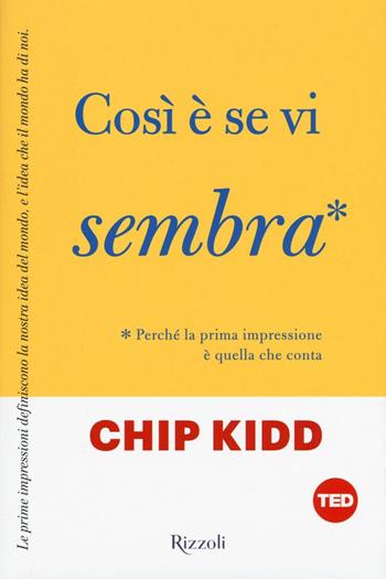 Così è se vi sembra. Perché la prima impressione è quella che conta - Chip Kidd - Libro Rizzoli 2016, TED | Libraccio.it