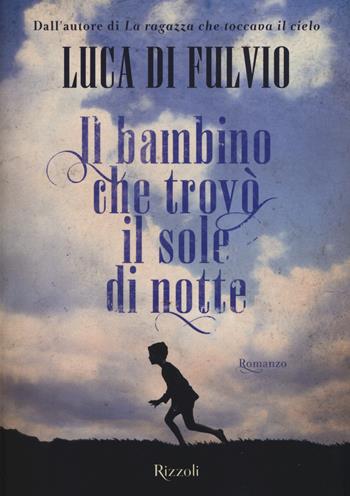 Il bambino che trovò il sole di notte - Luca Di Fulvio - Libro Rizzoli 2015 | Libraccio.it