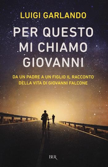 Per questo mi chiamo Giovanni. Da un padre a un figlio il racconto della vita di Giovanni Falcone - Luigi Garlando - Libro Rizzoli 2015, Bur ragazzi | Libraccio.it