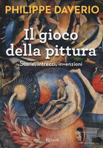 Il gioco della pittura. Storie, intrecci, invenzioni. Ediz. illustrata - Philippe Daverio - Libro Rizzoli 2015, Arte | Libraccio.it