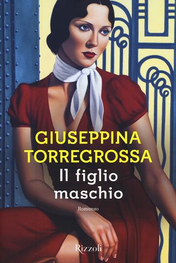 Il figlio maschio - Giuseppina Torregrossa - Libro Rizzoli 2015, Scala italiani | Libraccio.it