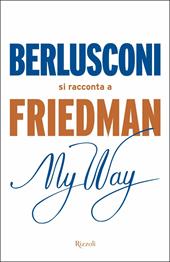 My way. Berlusconi si racconta a Friedman