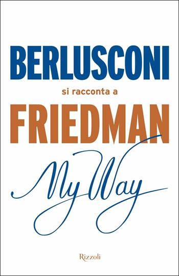 My way. Berlusconi si racconta a Friedman - Alan Friedman - Libro Rizzoli 2015 | Libraccio.it