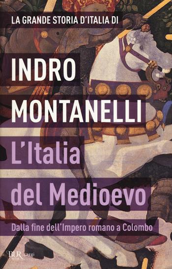 La grande storia d'Italia. L'Italia del Medioevo. Dalla fine dell'Impero romano a Colombo - Indro Montanelli, Roberto Gervaso - Libro Rizzoli 2015, BUR Saggi | Libraccio.it