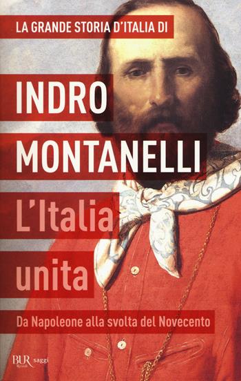 La grande storia d'Italia. L'Italia unita. Da Napoleone alla svolta del Novecento - Indro Montanelli - Libro Rizzoli 2015, BUR Saggi | Libraccio.it