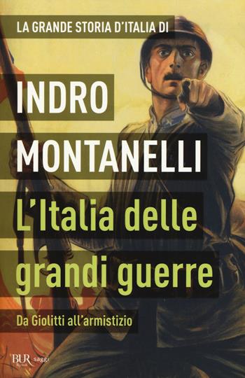 La grande storia d'Italia. L'Italia delle grandi guerre. Da Giolitti all'armistizio - Indro Montanelli, Mario Cervi - Libro Rizzoli 2015, BUR Saggi | Libraccio.it