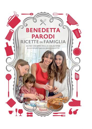Ricette in famiglia. Oltre 150 idee, dalla colazione allo spuntino di mezzanotte - Benedetta Parodi - Libro Rizzoli 2015 | Libraccio.it