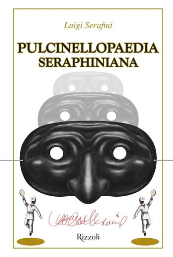 Pulcinellopaedia Seraphiniana. Ediz. speciale - Luigi Serafini - Libro Rizzoli 2016 | Libraccio.it
