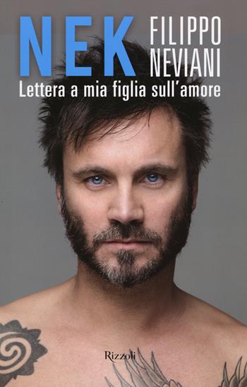 Lettera a mia figlia sull'amore - Nek Filippo Neviani - Libro Rizzoli 2015 | Libraccio.it