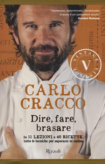 Dire, fare, brasare. In 11 lezioni e 40 ricette tutte le tecniche per superarsi in cucina - Carlo Cracco - Libro Rizzoli 2015, Vintage | Libraccio.it