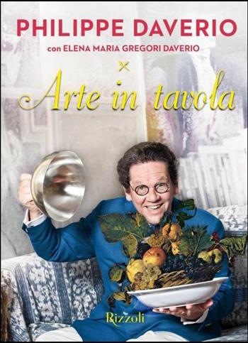 Arte in tavola. Ediz. illustrata - Philippe Daverio, Elena Gregori Daverio - Libro Rizzoli 2017 | Libraccio.it