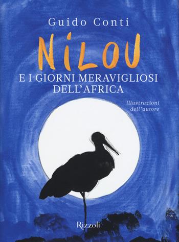 Nilou e i giorni meravigliosi dell'Africa - Guido Conti - Libro Rizzoli 2015 | Libraccio.it
