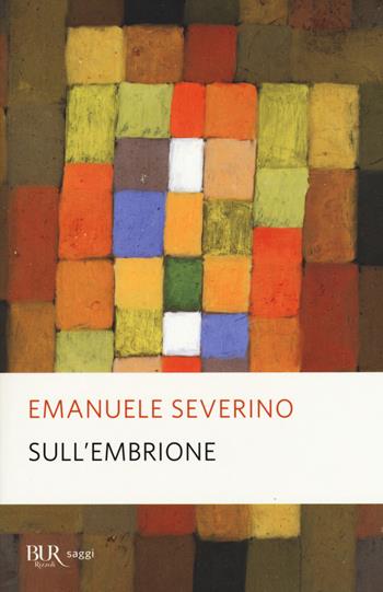 Sull'embrione - Emanuele Severino - Libro Rizzoli 2015, BUR Saggi | Libraccio.it