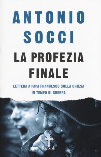 La profezia finale. Lettera a papa Francesco sulla Chiesa in tempo di guerra - Antonio Socci - Libro Rizzoli 2016, Saggi italiani | Libraccio.it