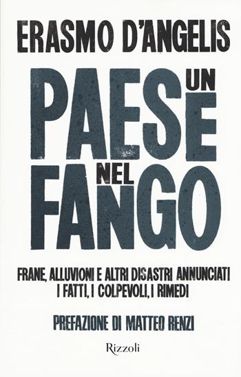 Un Paese nel fango. Frane, alluvioni e altri disastri annunciati. I fatti, i colpevoli, i rimedi - Erasmo D'Angelis - Libro Rizzoli 2015 | Libraccio.it