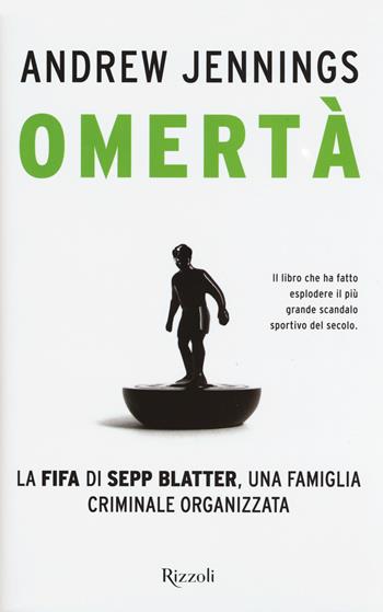 Omertà. La FIFA di Sepp Blatter, una famiglia criminale organizzata - Andrew Jennings - Libro Rizzoli 2015, Di tutto di più | Libraccio.it