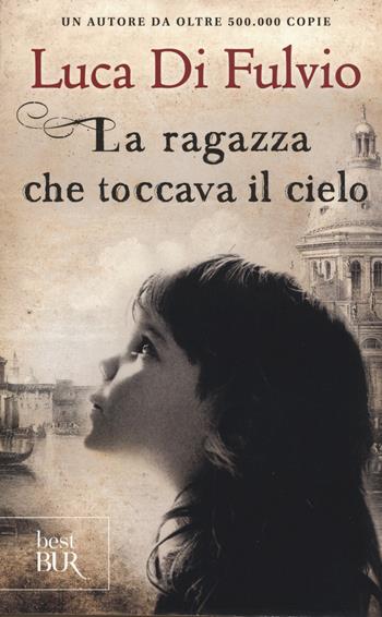 La ragazza che toccava il cielo - Luca Di Fulvio - Libro Rizzoli 2015, BUR Best BUR | Libraccio.it