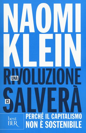 Una rivoluzione ci salverà. Perché il capitalismo non è sostenibile - Naomi Klein - Libro Rizzoli 2015, BUR Best BUR | Libraccio.it