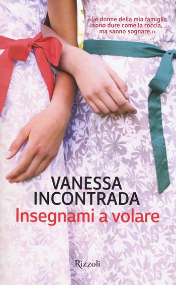 Insegnami a volare - Vanessa Incontrada - Libro Rizzoli 2015 | Libraccio.it