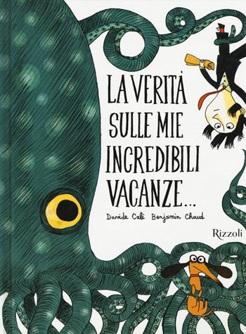 La verità sulle mie incredibili vacanze... - Davide Calì, Benjamin Chaud - Libro Rizzoli 2016 | Libraccio.it