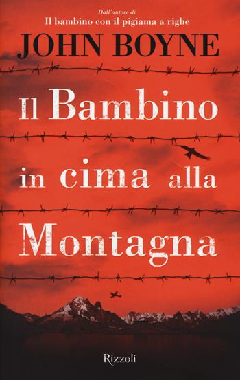 Il bambino in cima alla montagna - John Boyne - Libro Rizzoli 2016 | Libraccio.it