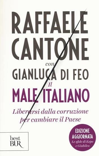 Il male italiano. Liberarsi dalla corruzione per cambiare il Paese - Raffaele Cantone, Gianluca Di Feo - Libro Rizzoli 2016, BUR Best BUR | Libraccio.it