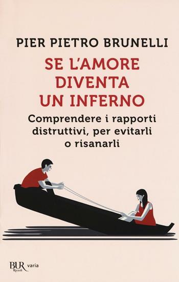 Se l'amore diventa un inferno. Comprendere i rapporti distruttivi, per evitarli o risanarli - Pier Pietro Brunelli - Libro Rizzoli 2016, BUR Varia | Libraccio.it