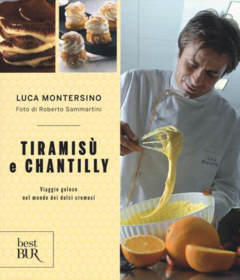 Tiramisù e chantilly. Viaggio goloso nel mondo dei dolci cremosi - Luca Montersino, Roberto Sammartini - Libro Rizzoli 2016, BUR Best BUR | Libraccio.it