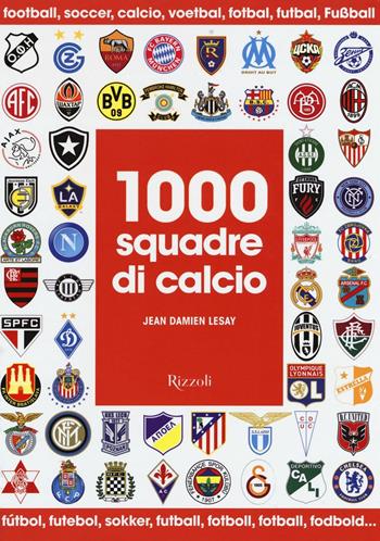 1000 squadre di calcio. Ediz. illustrata - Jean D. Lesay - Libro Rizzoli 2016 | Libraccio.it
