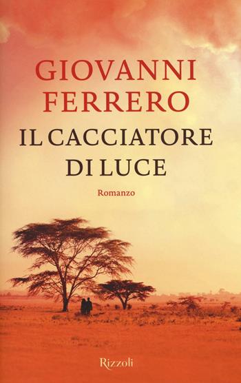 Il cacciatore di luce - Giovanni Ferrero - Libro Rizzoli 2016 | Libraccio.it