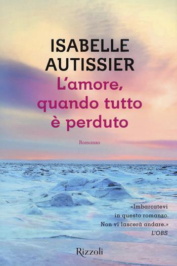 L'amore, quando tutto è perduto - Isabelle Autissier - Libro Rizzoli 2016, Scala stranieri | Libraccio.it