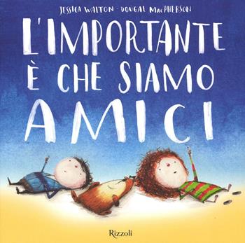 L'importante è che siamo amici. Ediz. illustrata - Dougal MacPherson, Jessica Walton - Libro Rizzoli 2016, Narrativa Ragazzi | Libraccio.it