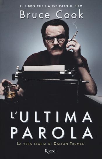 L'ultima parola. La vera storia di Dalton Trumbo - Bruce Cook - Libro Rizzoli 2016, Saggi stranieri | Libraccio.it