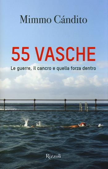 55 vasche. Le guerre, il cancro e quella forza dentro - Mimmo Candito - Libro Rizzoli 2016 | Libraccio.it
