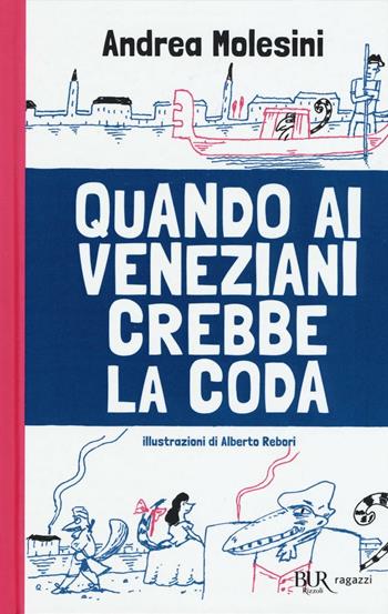Quando ai veneziani crebbe la coda - Andrea Molesini - Libro Rizzoli 2016, Bur ragazzi | Libraccio.it