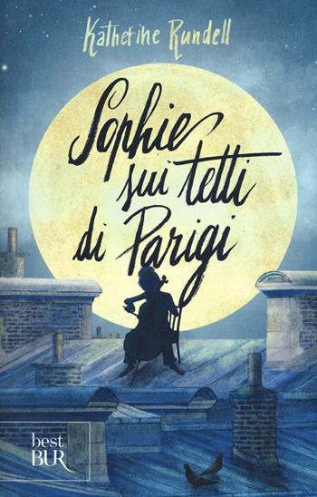 Sophie sui tetti di Parigi - Katherine Rundell - Libro Rizzoli 2016, BUR Best BUR | Libraccio.it