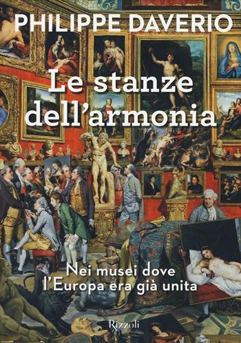 Le stanze dell'armonia. Nei musei dove l'Europa era già unita. Ediz. a colori - Philippe Daverio - Libro Rizzoli 2016, Arte | Libraccio.it