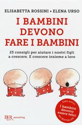 I bambini devono fare i bambini. 25 consigli per aiutare i nostri figli a crescere. E crescere insieme a loro