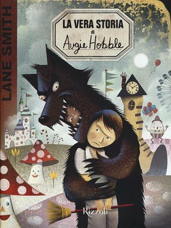 La vera storia di Augie Hobble - Lane Smith - Libro Rizzoli 2016, Narrativa Ragazzi | Libraccio.it