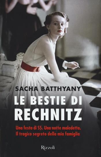 Le bestie di Rechnitz - Sacha Batthyany - Libro Rizzoli 2016 | Libraccio.it